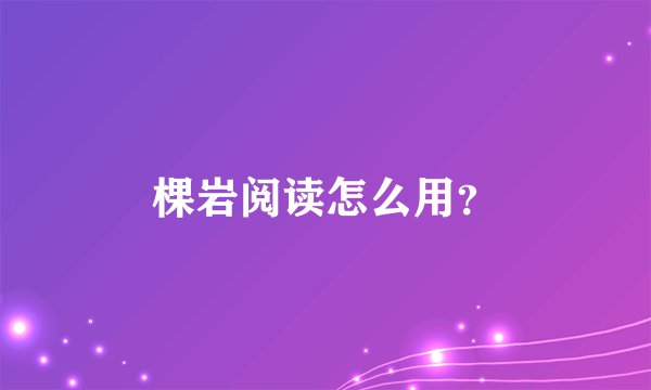 棵岩阅读怎么用？
