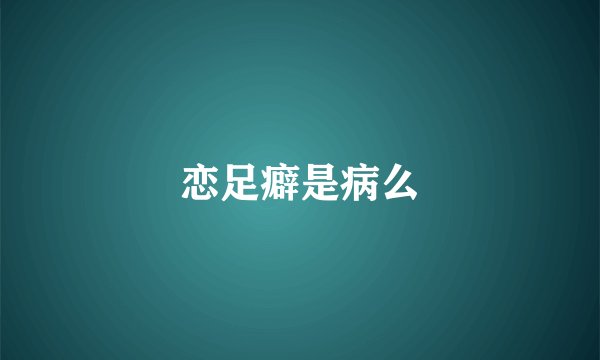 恋足癖是病么