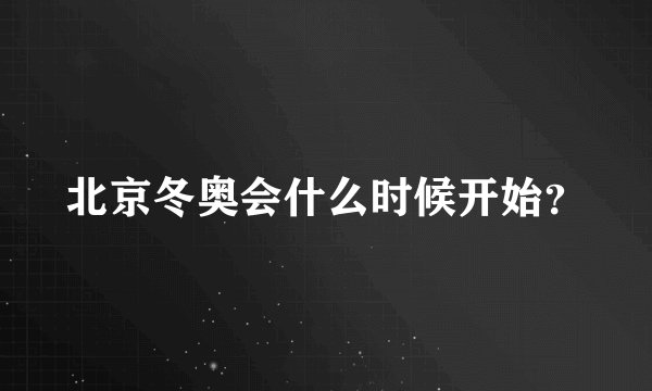 北京冬奥会什么时候开始？
