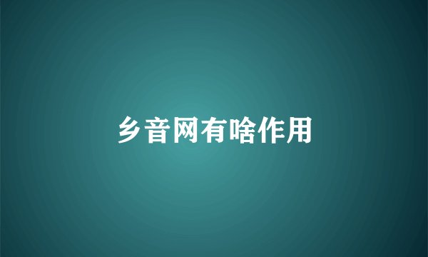 乡音网有啥作用