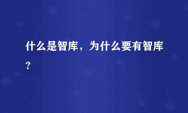 什么是智库,为什么要有智库?