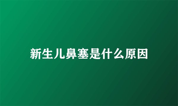 新生儿鼻塞是什么原因