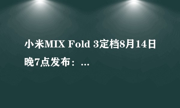 小米MIX Fold 3定档8月14日晚7点发布：徕卡四摄 刷新折叠屏天花板