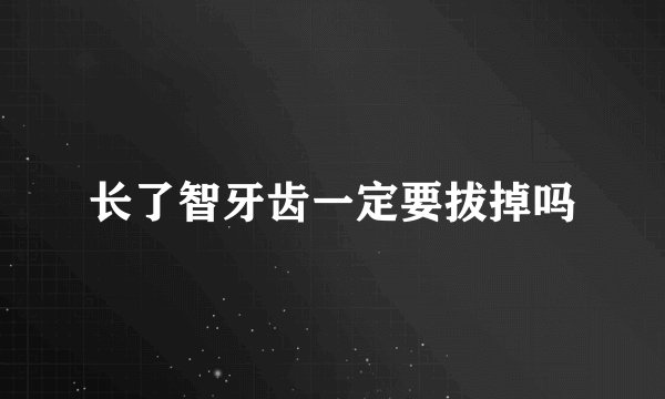 长了智牙齿一定要拔掉吗