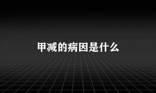 甲减的病因是什么