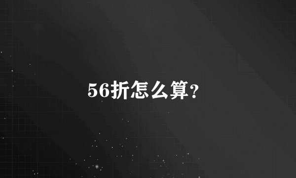 56折怎么算？