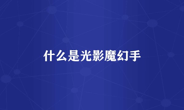 什么是光影魔幻手