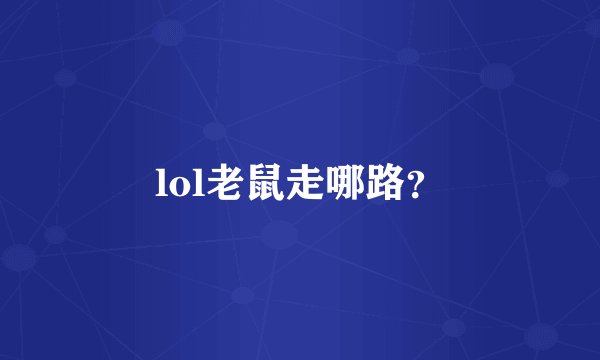 lol老鼠走哪路？