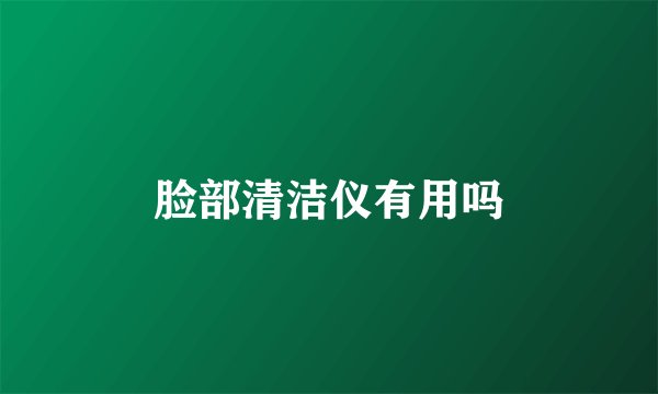 脸部清洁仪有用吗
