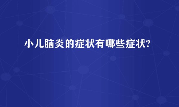 小儿脑炎的症状有哪些症状?