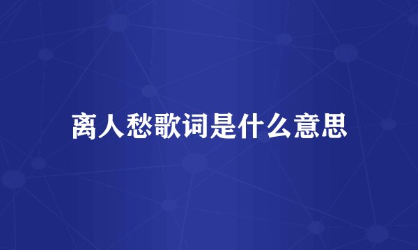 离人愁歌词是什么意思