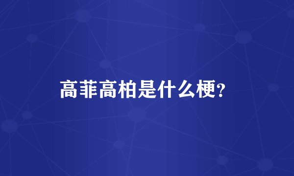 高菲高柏是什么梗？
