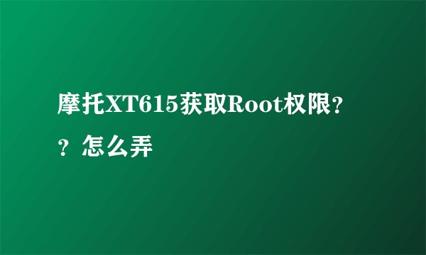 摩托XT615获取Root权限??怎么弄