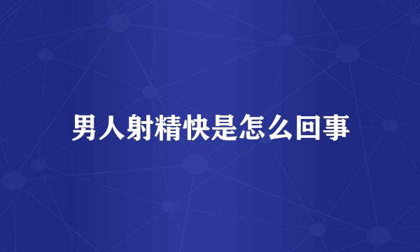 男人射精快是怎么回事