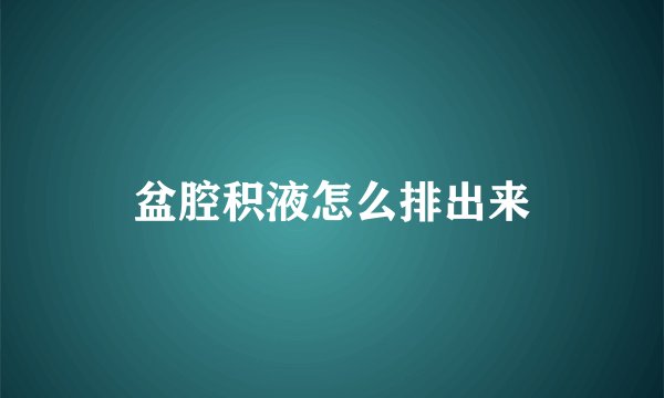 盆腔积液怎么排出来
