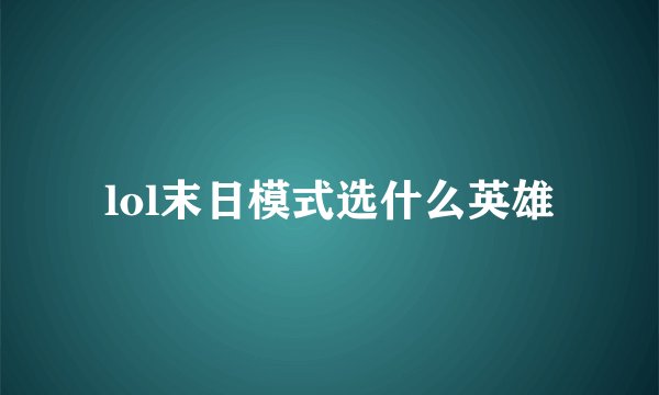 lol末日模式选什么英雄