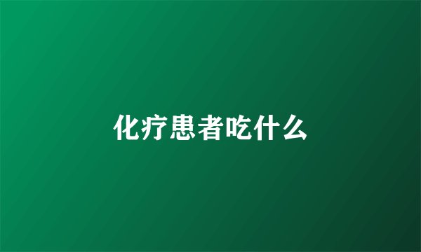 化疗患者吃什么