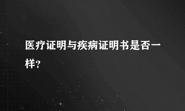 医疗证明与疾病证明书是否一样？