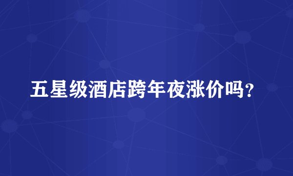 五星级酒店跨年夜涨价吗？