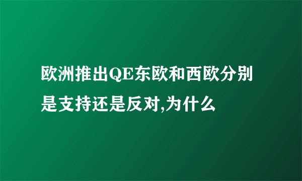 欧洲推出QE东欧和西欧分别是支持还是反对,为什么