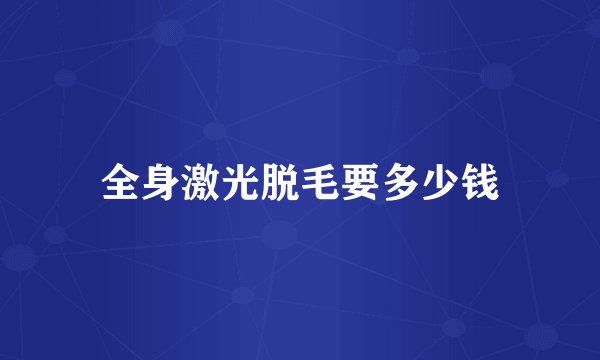 全身激光脱毛要多少钱