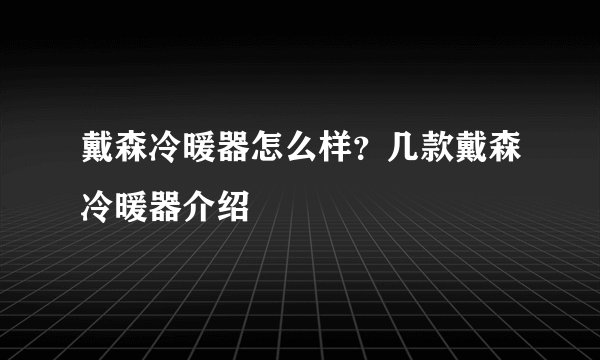 戴森冷暖器怎么样？几款戴森冷暖器介绍