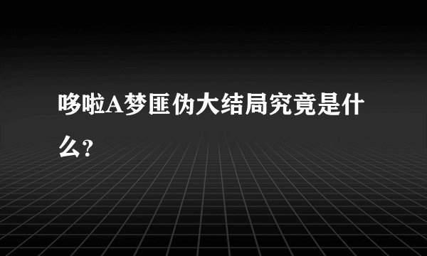 哆啦A梦匪伪大结局究竟是什么?
