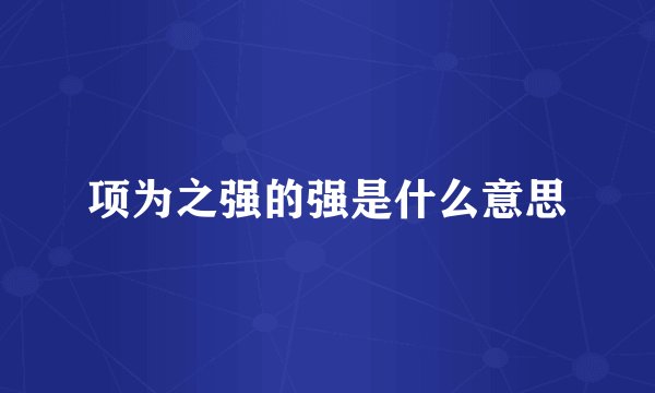 项为之强的强是什么意思