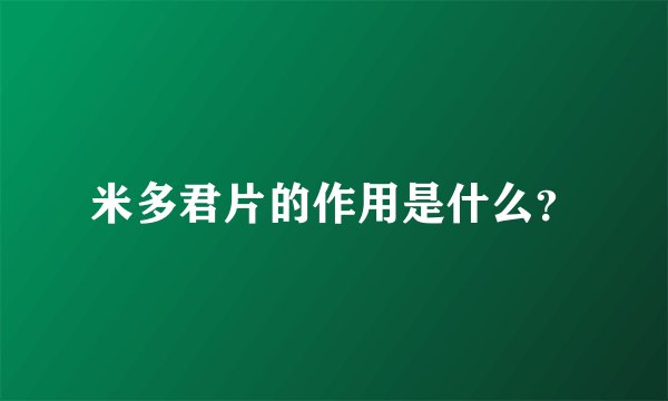 米多君片的作用是什么？
