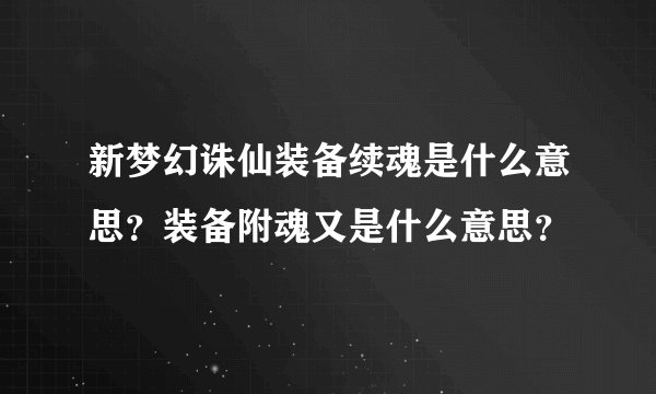 新梦幻诛仙装备续魂是什么意思？装备附魂又是什么意思？