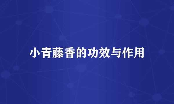 小青藤香的功效与作用