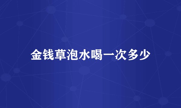 金钱草泡水喝一次多少