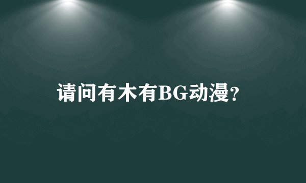请问有木有BG动漫？