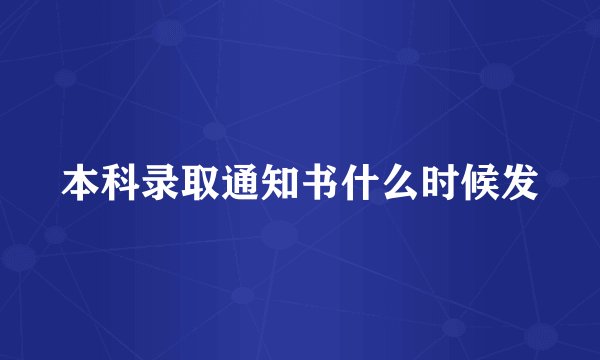 本科录取通知书什么时候发