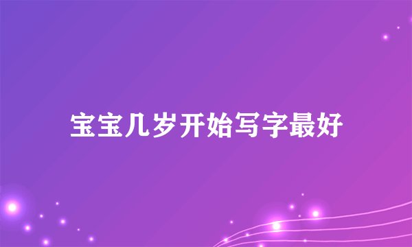 宝宝几岁开始写字最好