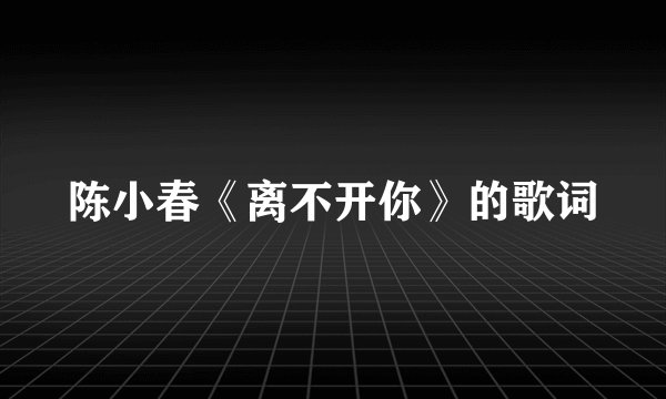 陈小春《离不开你》的歌词