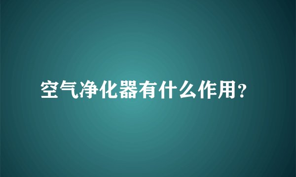 空气净化器有什么作用？