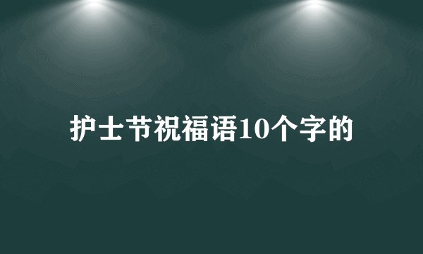 护士节祝福语10个字的
