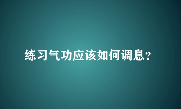 练习气功应该如何调息？