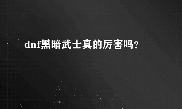 dnf黑暗武士真的厉害吗？