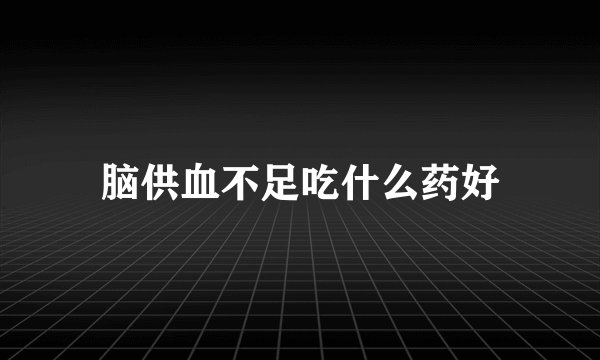 脑供血不足吃什么药好