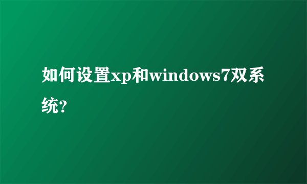 如何设置xp和windows7双系统？