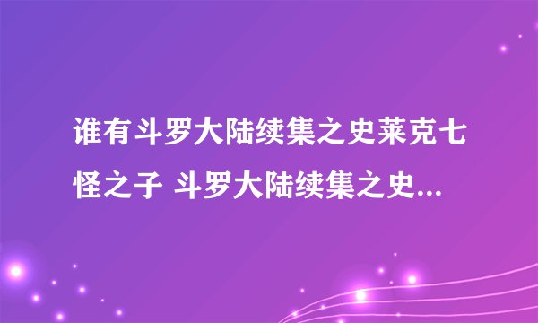 谁有斗罗大陆续集之史莱克七怪之子 斗罗大陆续集之史莱克七怪成神之路 斗罗大陆续集之五行大陆