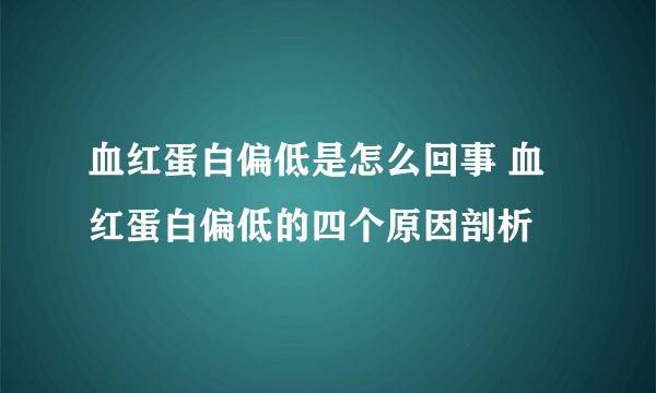 血红蛋白偏低是怎么回事 血红蛋白偏低的四个原因剖析