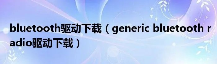 bluetooth驱动下载(generic bluetooth radio驱动下载)