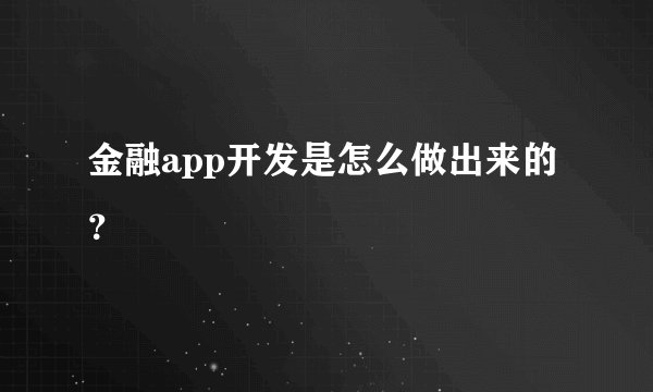 金融app开发是怎么做出来的？