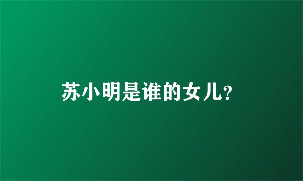 苏小明是谁的女儿？