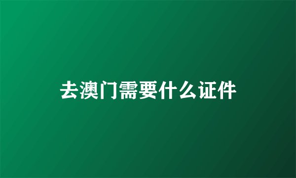去澳门需要什么证件