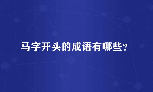 马字开头的成语有哪些？