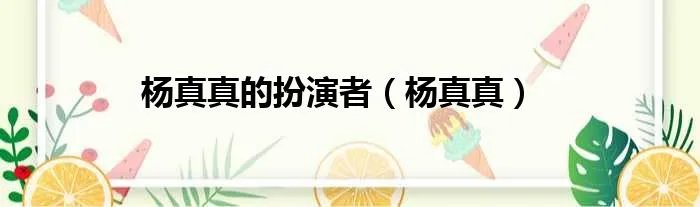 杨真真的扮演者（杨真真）